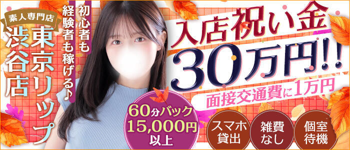 東京リップ 渋谷店(高収入バイト)(渋谷/ホテヘル＆デリバリーヘルス)