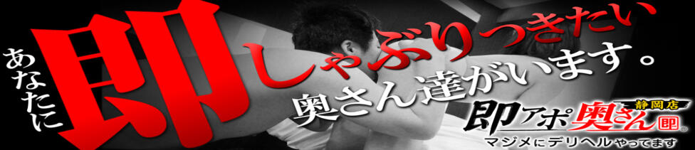 即アポ奥さん～静岡店～(静岡発・近郊/人妻系デリヘル)