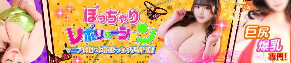 ぽっちゃりレボリューション(鶯谷発・近郊/ぽっちゃりデリヘル)