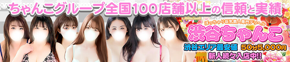 ぽっちゃり巨乳素人専門店渋谷ちゃんこ(渋谷発・23区/ぽちゃ・巨乳専門デリヘル)