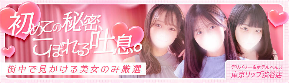 東京リップ 渋谷店(渋谷/ホテヘル＆デリバリーヘルス)