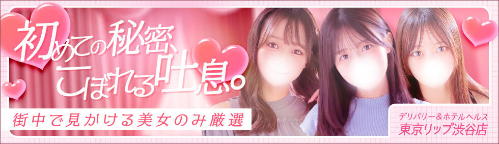 東京リップ 渋谷店(渋谷/ホテヘル＆デリバリーヘルス)