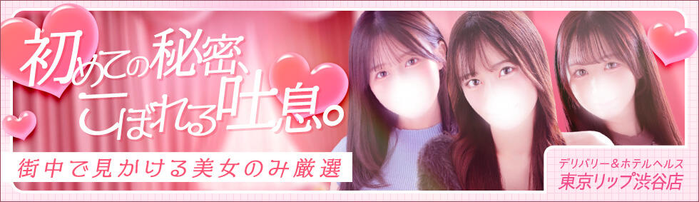 東京リップ 渋谷店(渋谷/ホテヘル＆デリバリーヘルス)