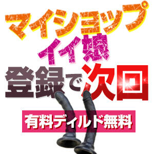 『マイショップ』・『イイ娘』登録で有料ディルドが次回無料に！ 赤坂美療（鶯谷/デリヘル）