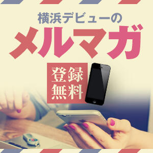 横浜デビューのメルマガ♪【登録無料】 横浜デビュー（曙町/ヘルス）