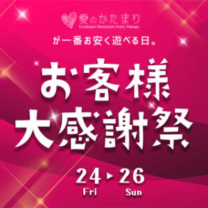 24.25.26日開催！「お客様大感謝祭」 愛のかたまり（船橋/デリヘル）