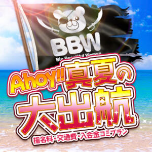 Ahoy!真夏の大出航☆100分22,000円 BBW（ビッグビューティフルウーマン）（新大久保/デリヘル）