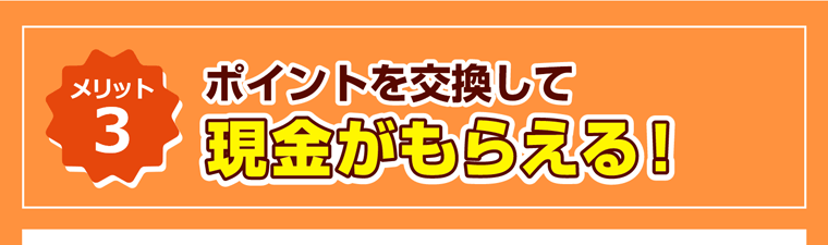 メリット3、ポイントを交換して現金がもらえる！